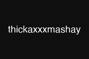 thickaxxxmashay